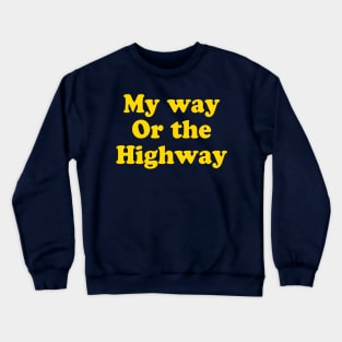 MY WAY OR THE HIGHWAY Crewneck Sweatshirt